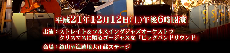 平成21年12月12日(土)午後4時開演 出演:ストレイト&フルスイングジャズオーケストラ クリスマスに贈るゴージャスな「ビッグバンドサウンド」